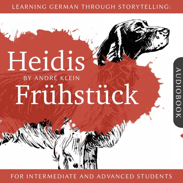 Learning German Through Storytelling: Heidis Frühstück: A Detective Story For German Learners (for intermediate and advanced)
