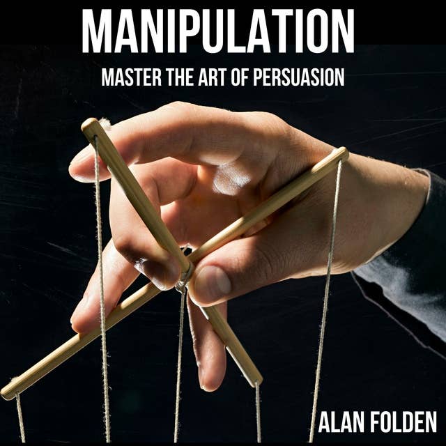 Manipulation: Master the Art of Persuasion