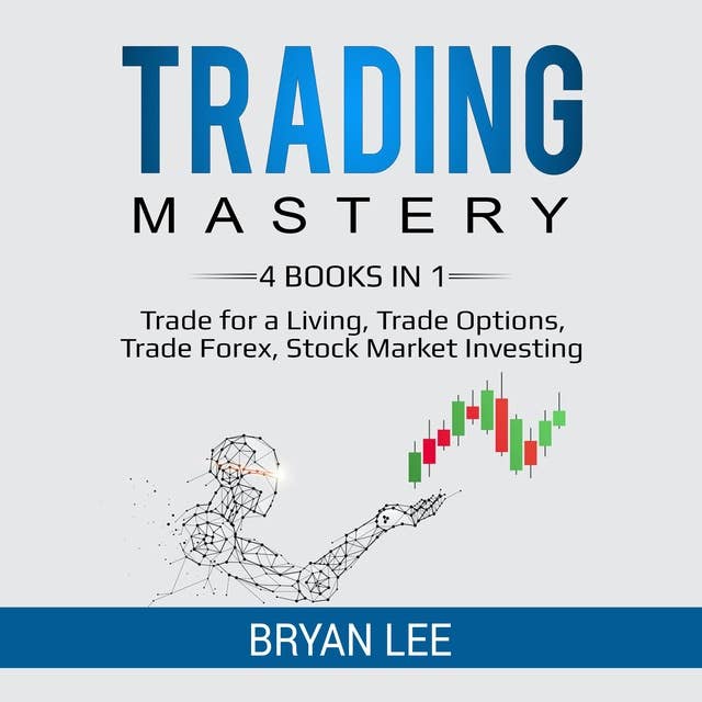 Trading Mastery: 4 Books in 1: Trade for a Living, Trade Options, Trade Forex, Stock Market Investing