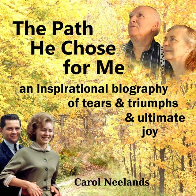 The Path He Chose for Me: an inspirational biography of tears and triumphs and ultimate joy