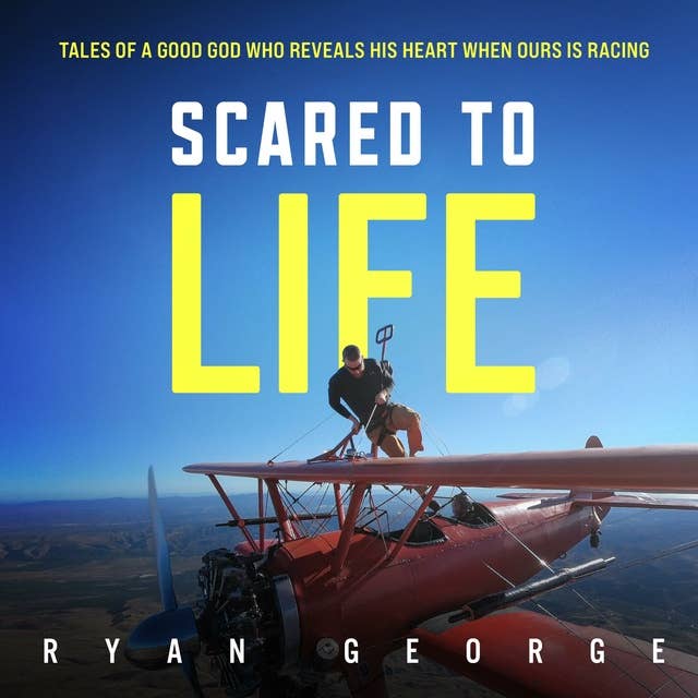 Scared to Life: Tales of a Good God Who Reveals His Heart When Ours Is Racing