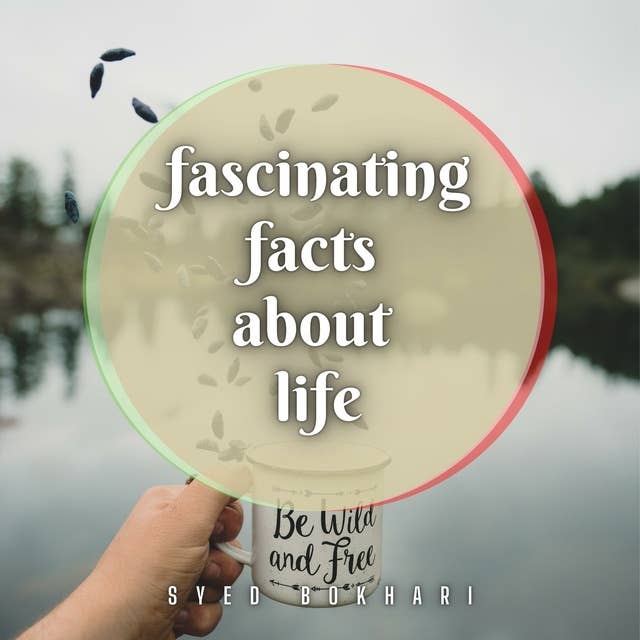 Fascinating Facts About Life: You'll Love To Share