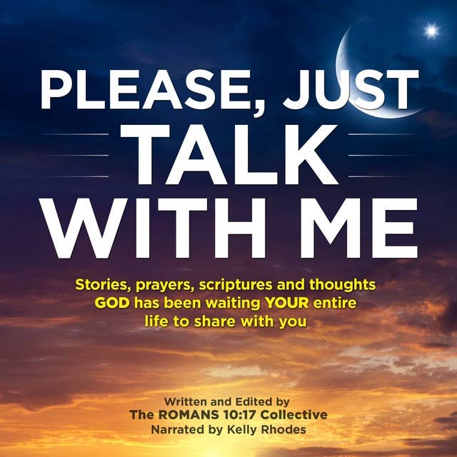 Please Just TALK WITH ME: Stories, prayers, scriptures and thoughts GOD has been waiting YOUR entire life to share with you
