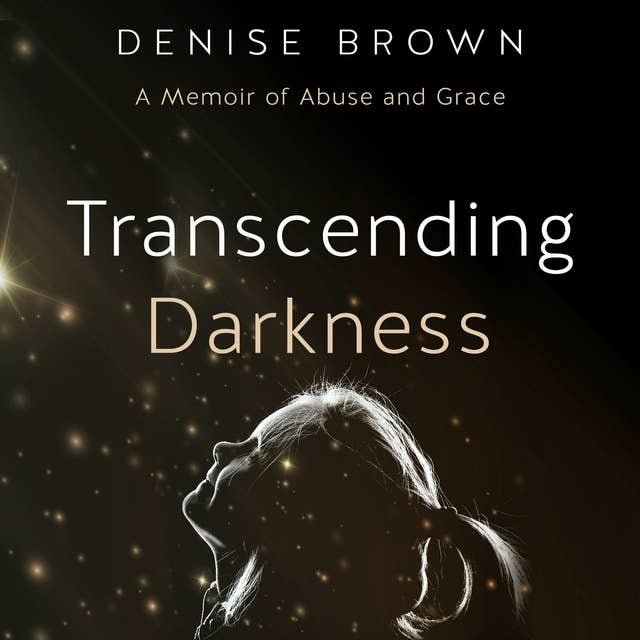 Transcending Darkness: A Memoir of Abuse and Grace