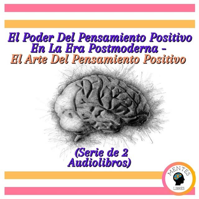 El Poder Del Pensamiento Positivo En La Era Postmoderna - El Arte Del Pensamiento Positivo (Serie de 2 Audiolibros)