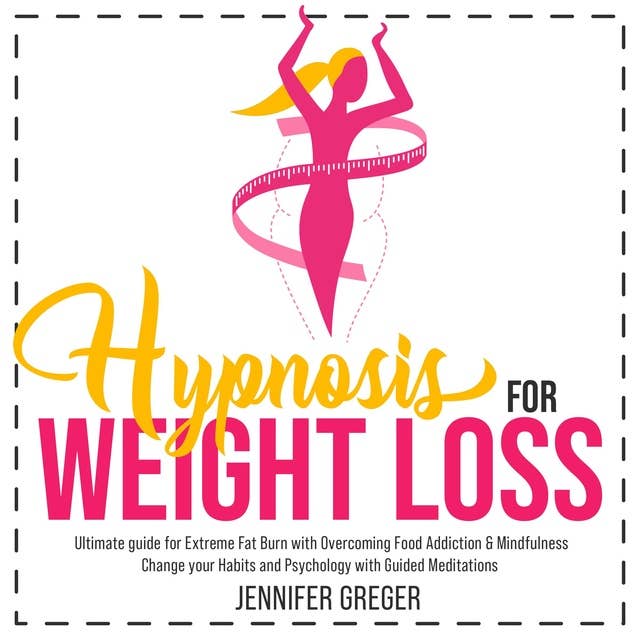 Hypnosis for Weight Loss: Ultimate guide for Extreme Fat Burn with Overcoming Food Addiction & Mindfulness.Change your Habits and Psychology with Guided Meditations