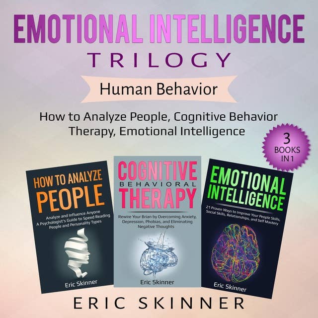 Emotional Intelligence Trilogy – Human Behavior: How to Analyze People, Cognitive Behavior Therapy, Emotional Intelligence