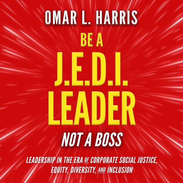 Be a J.E.D.I. Leader, Not a Boss: Leadership in the Era of Corporate Social Justice, Equity, Diversity, and Inclusion