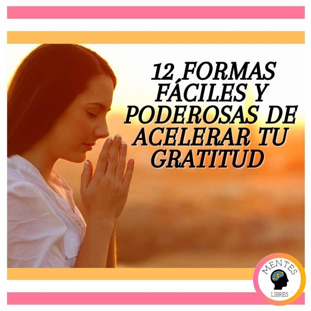 12 Formas Fáciles Y Poderosas De Acelerar Tu Gratitud