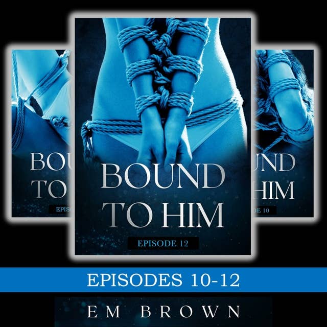 Bound to Him Box Set: Episodes 10-12