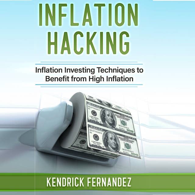Inflation Hacking: Inflating Investing Techniques to Benefit from High Inflation