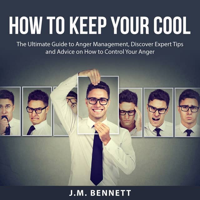 How to Keep Your Cool: The Ultimate Guide to Anger Management, Discover Expert Tips and Advice on How to Control Your Anger