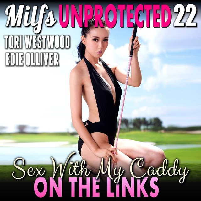 Sex With My Caddy On The Links : Milfs Unprotected 22 (Breeding Erotica Audiobook)