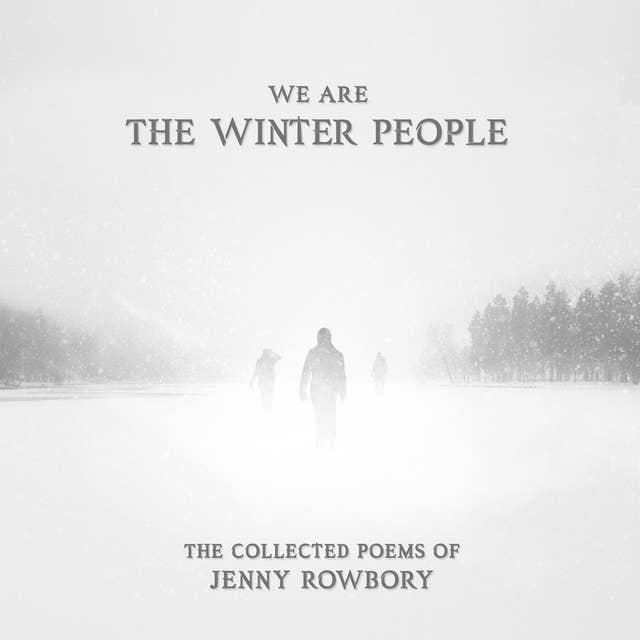 We Are The Winter People: The collected poems of Jenny Rowbory