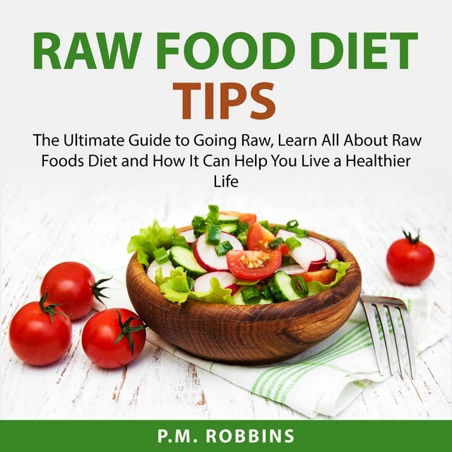 Raw Food Diet Tips: The Ultimate Guide to Going Raw, Learn All About Raw  Foods Diet and How It Can Help You Live a Healthier Life - Lydbok - P.M.  Robbins - ISBN 9781667906614 - Storytel
