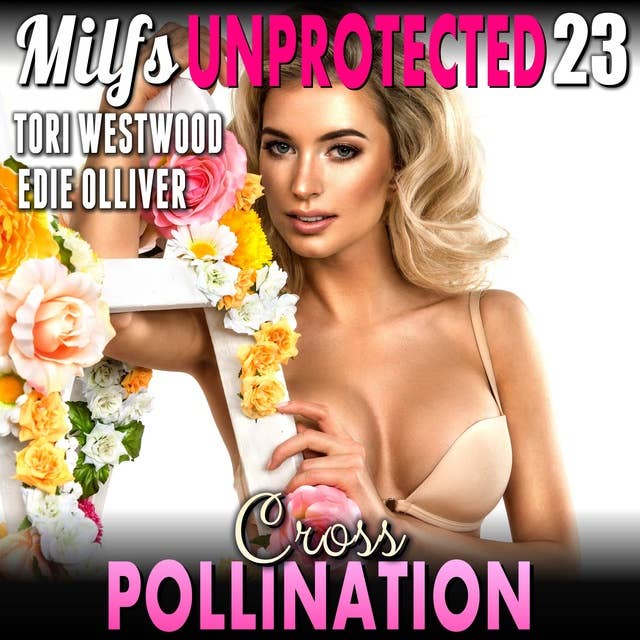 Cross Pollination : Milfs Unprotected 23 (Breeding Erotica Milf Erotica)
