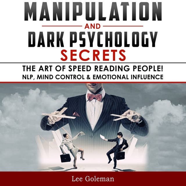 Manipulation and Dark Psychology Secrets: The Art of Speed Reading People! How to Analyze Someone Instantly, Read Body Language with NLP, Mind Control, Brainwashing, Emotional Influence and Hypnotherapy
