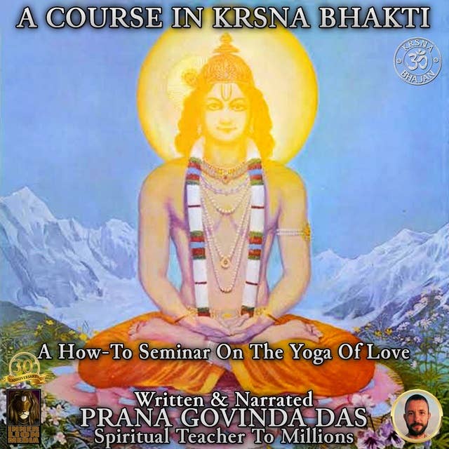 A Course In Krsna Bhakti: A How-To Seminar On The Yoga Of Love