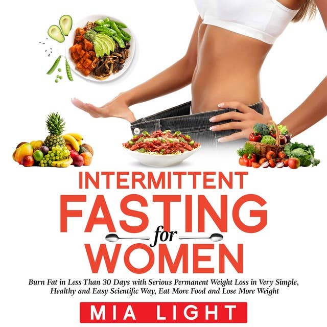 Cover for Intermittent Fasting for Woman: Burn Fat in Less Than 30 Days with Serious Permanent Weight Loss in Very Simple, Healthy and Easy Scientific Way, Eat More Food and Lose More Weight