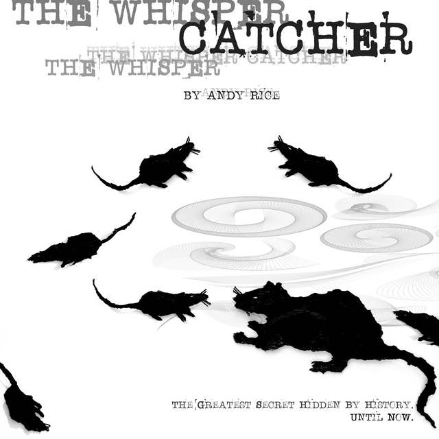 The Whisper Catcher: The Greatest Secret Hidden By History. Until Now.