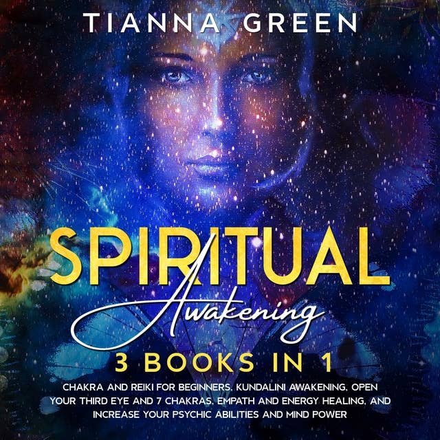 Spiritual Awakening: 3 Books in 1 - Chakra and Reiki for Beginners, Kundalini Awakening, Open Your Third Eye and 7 Chakras, Empath and Energy Healing, and Increase Your Psychic Abilities and Mind Power