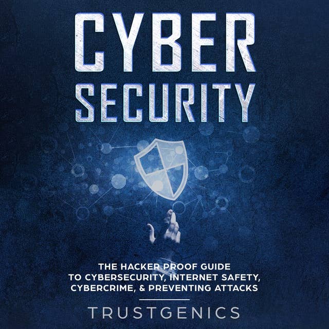 Cybersecurity: The Hacker Proof Guide to Cybersecurity, Internet Safety, Cybercrime, & Preventing Attacks