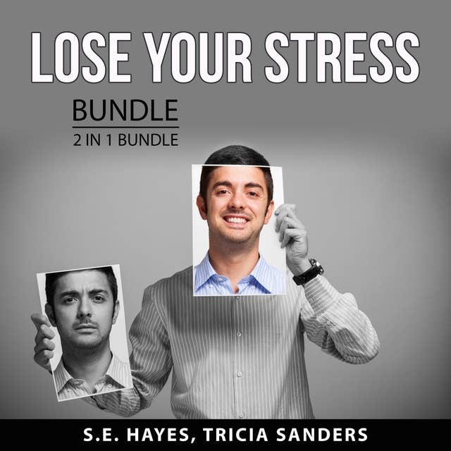 Lose Your Stress Bundle, 2 in 1 Bundle: Practical Stress Management and Anxiety Relief Guide