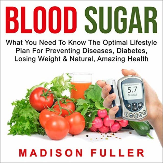 Blood Sugar: What You Need to Know, the Optimal Lifestyle Plan for Preventing Diseases, Diabetes, Losing Weight & Natural, Amazing Health