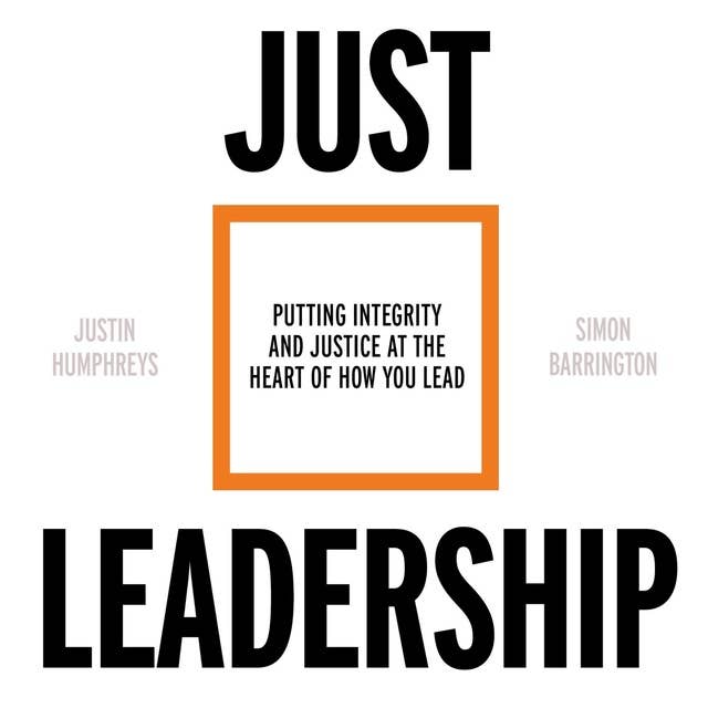 Just Leadership: Putting Integrity and Justice at the Heart of How You Lead