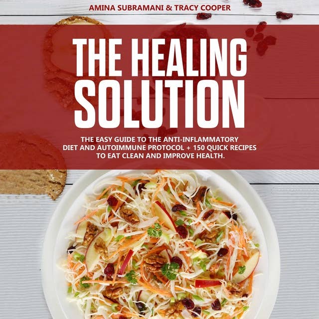 The Healing Solution: Easy guide to the anti-inflammatory diet and autoimmune protocol + 150 quick recipes to eat clean and improve health.