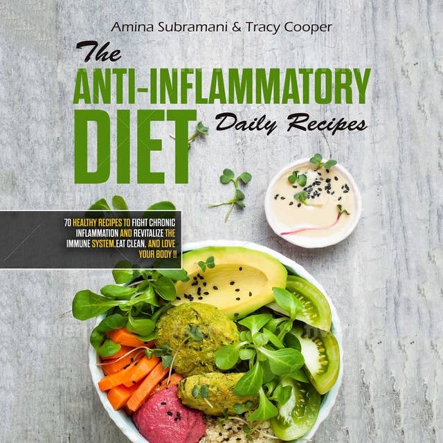 The Anti Inflammatory Diet Daily Recipes: 70 Healthy Recipes to Fight Chronic Inflammation and Revitalize the Immune System. Eat Clean, and Love Your Body