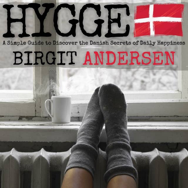 Hygge: A Simple Guide to Discover the Danish Secrets of Daily Happiness