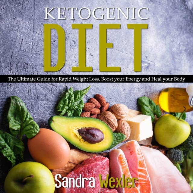 Ketogenic Diet: The Ultimate Guide for Rapid Weight Loss, Boost Your Energy and Heal Your Body