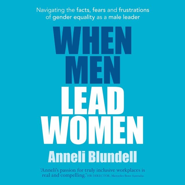 When Men Lead Women: Navigating the facts, fears and frustrations of gender equality as a male leader