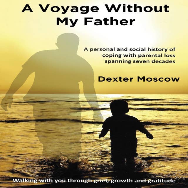 A Voyage Without My Father: A personal and social history of coping with parental loss spanning seven decades