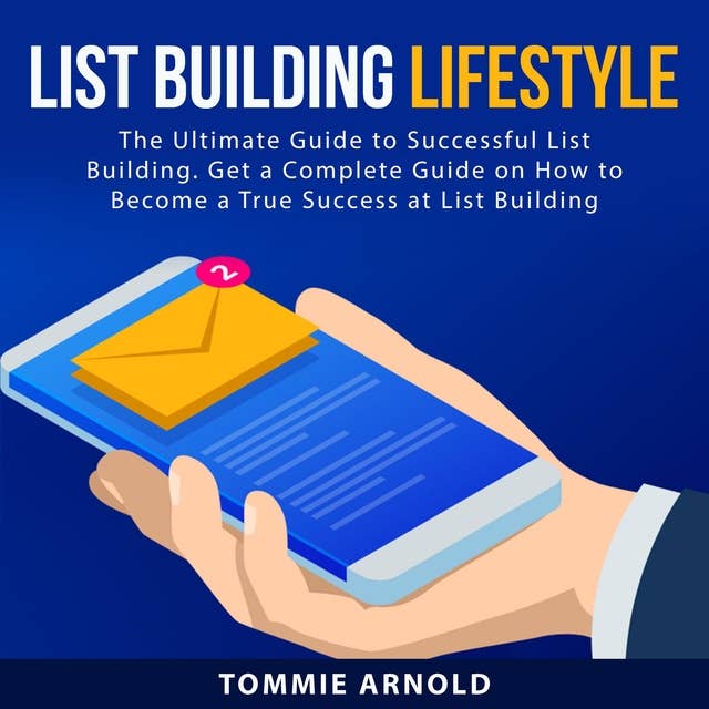 List Building Lifestyle: The Ultimate Guide to Successful List Building: Get a Complete Guide on How to Become a True Success at List Building