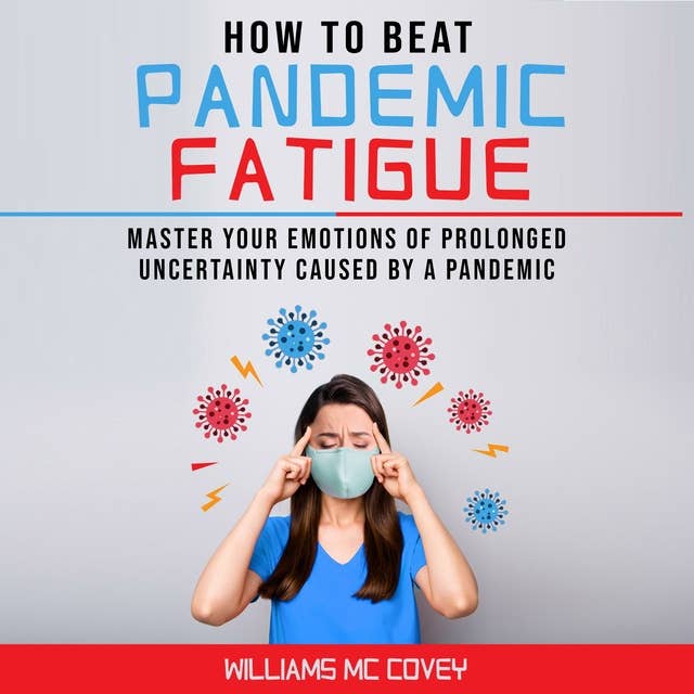 How to Beat Pandemic Fatigue: Master your Emotions of Prolonged Uncertainty Caused by a Pandemic