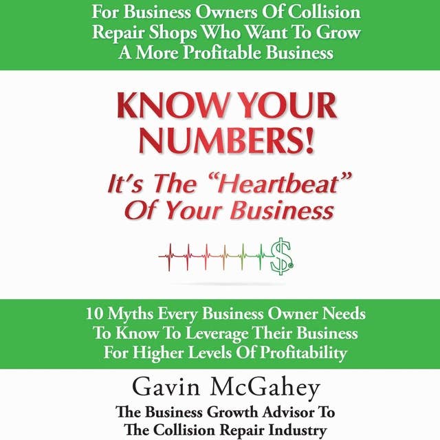 Know Your Numbers! It’s The Heartbeat Of Your Business: 10 Myths Every Business Owner Needs To Know To Leverage Their Business For Higher Levels Of Profitability