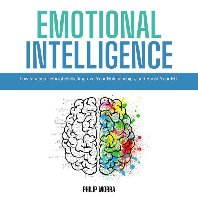 Emotional Intelligence: How to Master Social Skills, Improve Your Relationships, and Boost Your EQ