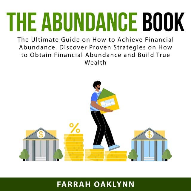 The Abundance Book: The Ultimate Guide on How to Achieve Financial Abundance: Discover Proven Strategies on How to Obtain Financial Abundance and Build True Wealth