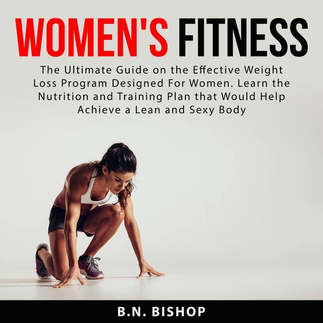 Women's Fitness: The Ultimate Guide on the Effective Weight Loss Program Designed For Women