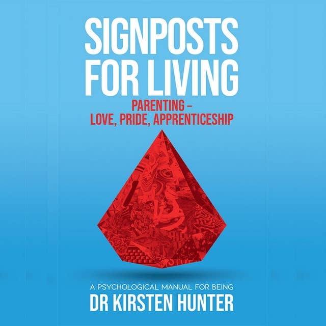 Signposts for Living - A Psychological Manual for Being - Book 5: Parenting: Love, pride, apprenticeship