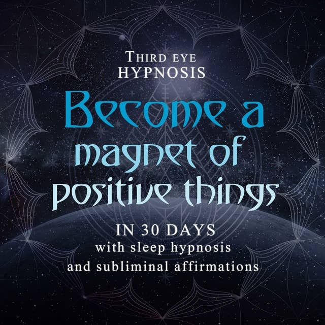 Become a magnet of positive things in 30 days: With sleep hypnosis and subliminal affirmations