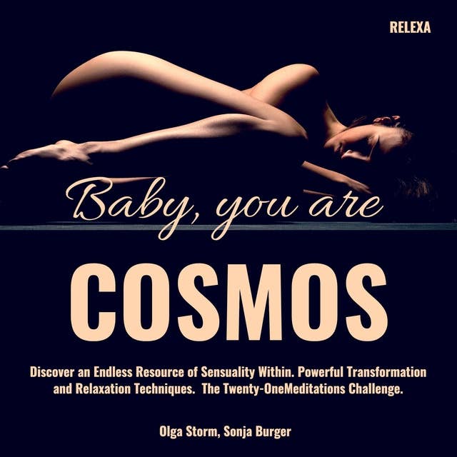 Baby, you are Cosmos: Discover an Endless Resource of Sensuality Within. Powerful Transformation and Relaxation Techniques. The Twenty-One Meditations Challenge.