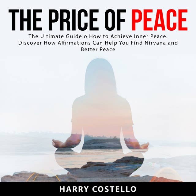 The Price of Peace: The Ultimate Guide on How to Achieve Inner Peace: Discover How Affirmations Can Help You Find Nirvana and Better Peace