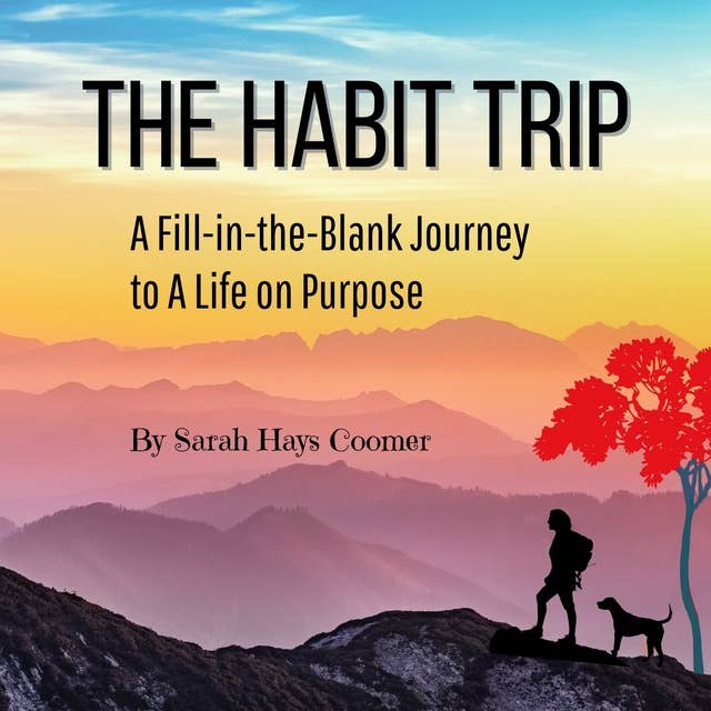 The Habit Trip: A Fill-in-the-Blank Journey to A Life on Purpose
