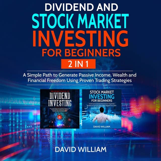 Dividend and Stock Market Investing for Beginners: A Simple Path to Generate Passive Income, Wealth and Financial Freedom Using Proven Trading Strategies