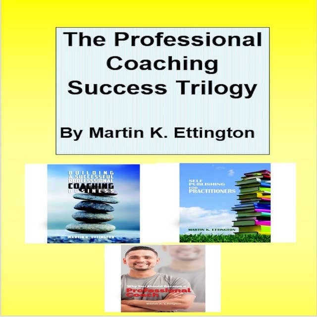 The Professional Coaching Success Trilogy