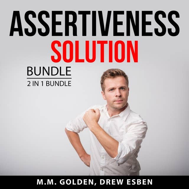 Assertiveness Solution Bundle: 2 in 1 Bundle: Art of Everyday Assertiveness and Assertiveness Training