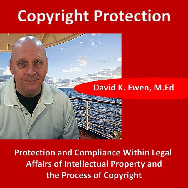 Copyright Protection: Protection and Compliance Within Legal Affairs of Intellectual Property and the Process of Copyright